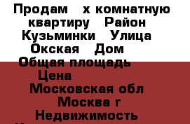 Продам 3-х комнатную квартиру › Район ­ Кузьминки › Улица ­ Окская › Дом ­ 5 › Общая площадь ­ 75 › Цена ­ 13 900 000 - Московская обл., Москва г. Недвижимость » Квартиры продажа   . Московская обл.